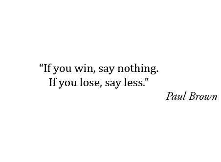 “If you win say nothing if you lose, say less”